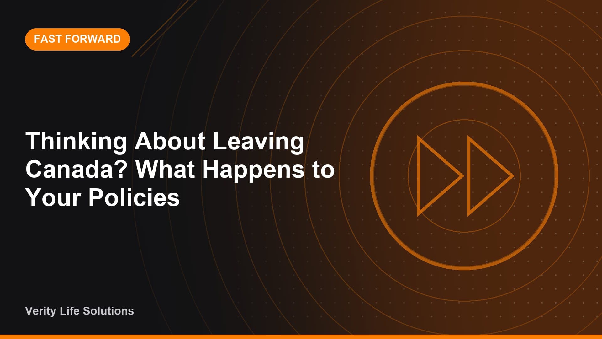 Fast Forward - MA26/26 - Thinking About Leaving Canada? What Happens to Your Policies.