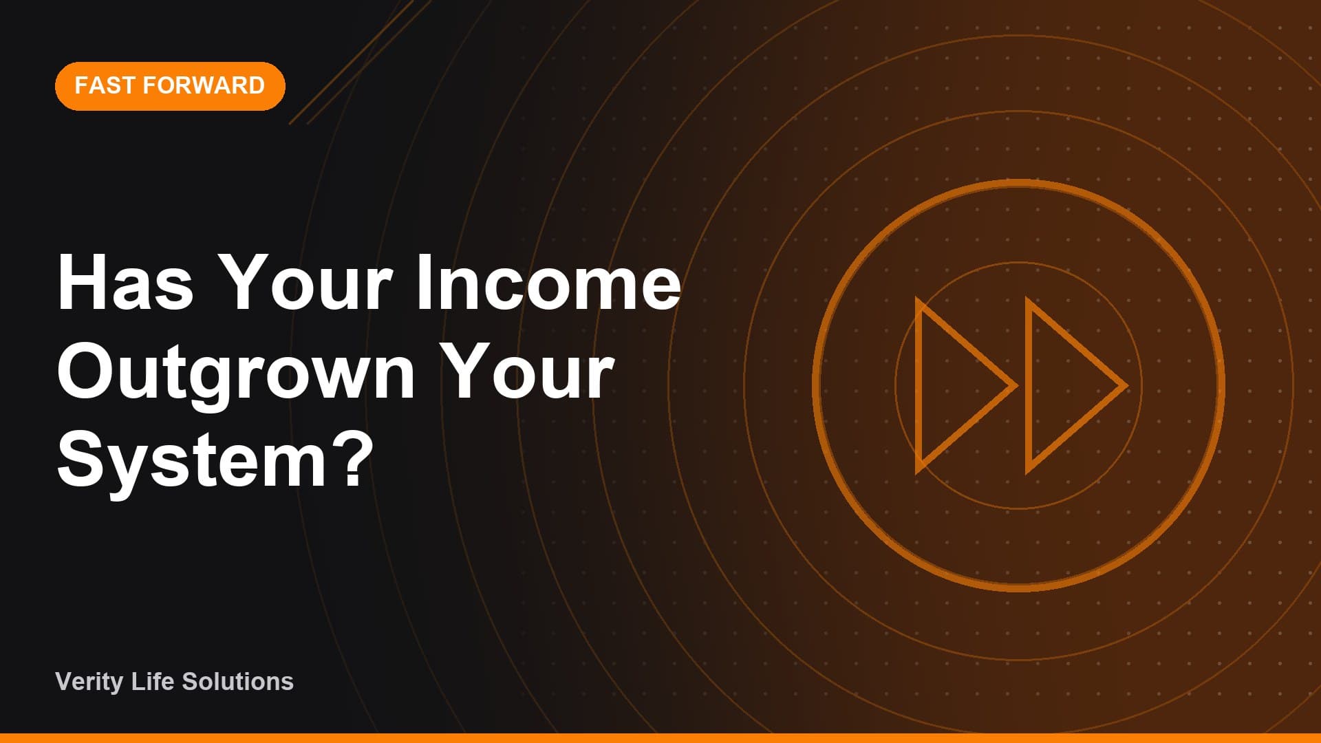 Fast Forward - SE8/26 Has Your Income Outgrown Your System?