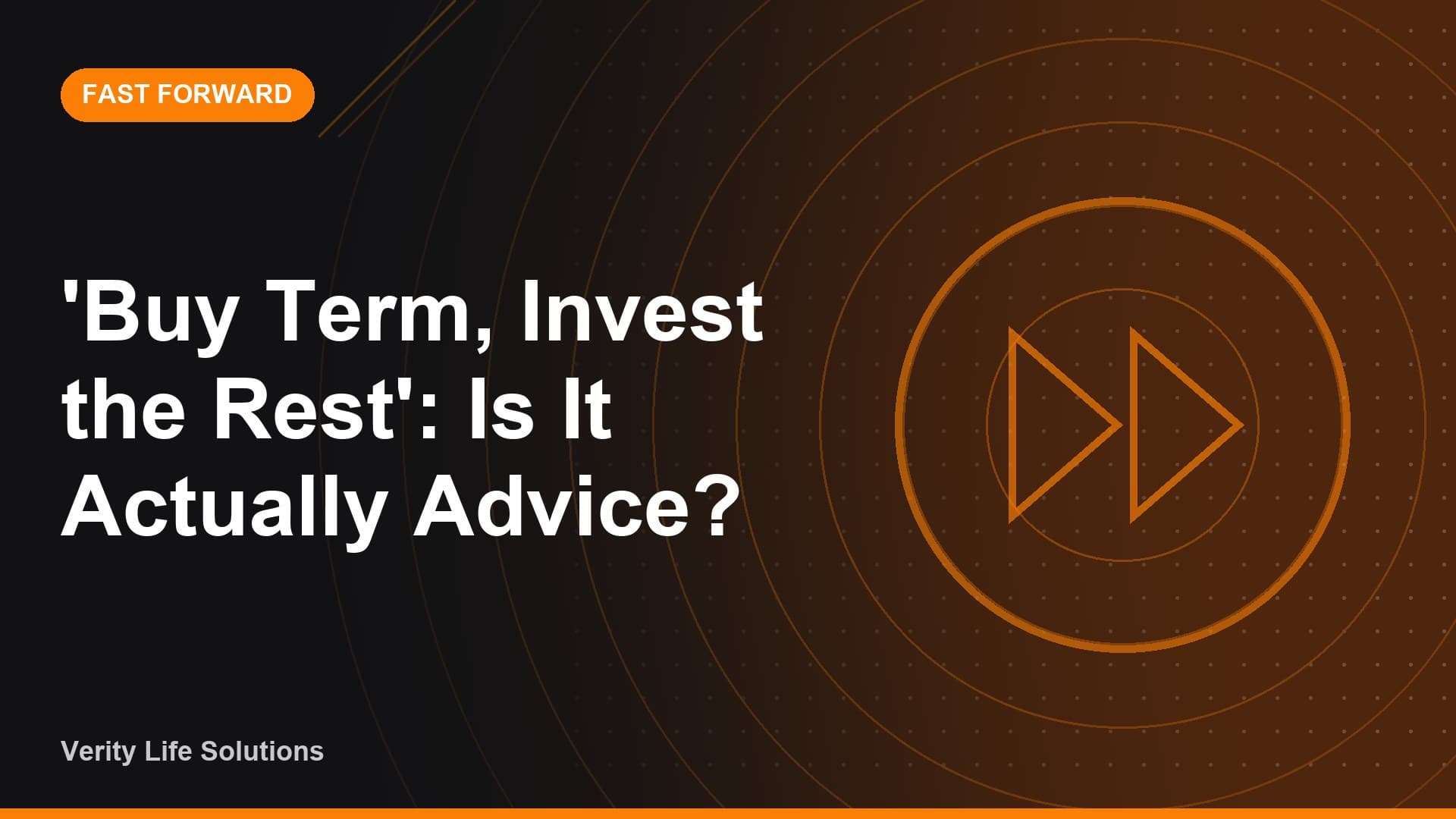 Fast Forward - JN30/26 - 'Buy Term, Invest the Rest' - Is It Actually Advice?