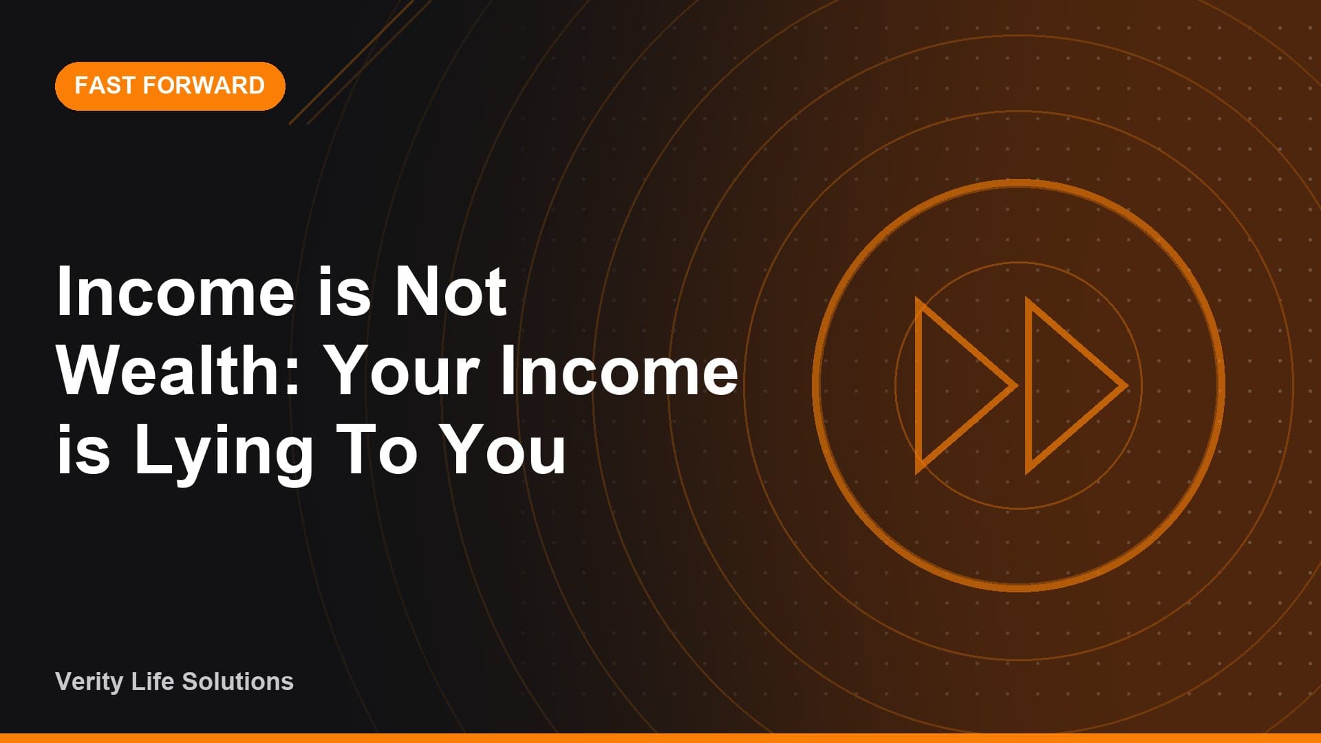 Fast Forward - JL7/26 - Income is Not Wealth: Your Income is Lying To You