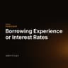 Borrowing Experience or Interest Rates
