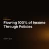Flowing 100% of Income Through Policies