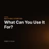 What Can You Use It For?