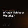 What If I Make a Mistake?