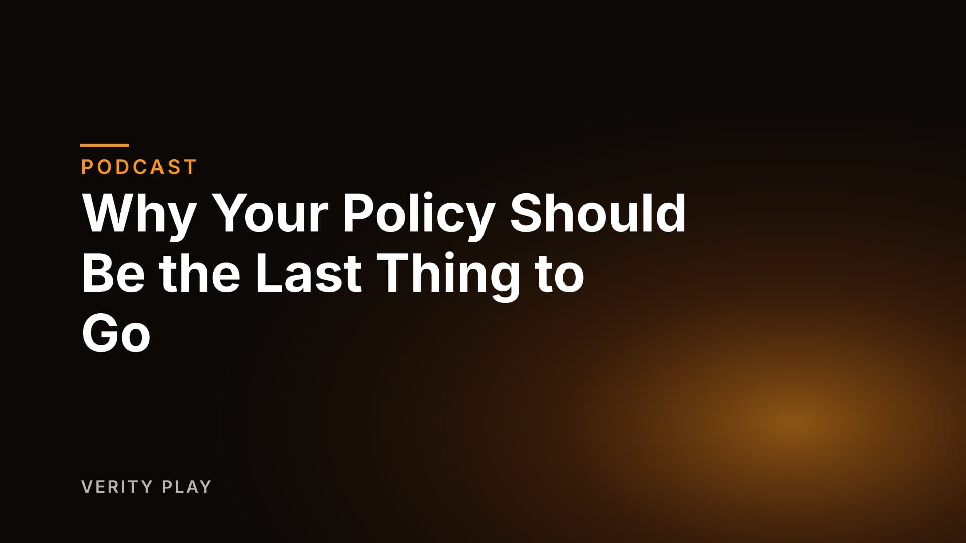Why Your Policy Should Be the Last Thing to Go